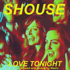Love Tonight- SHOUSE (slowed+reverb)