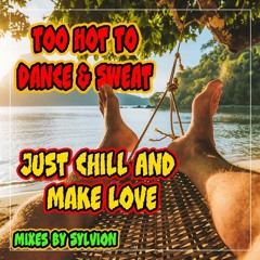 Too Hot to Dance & Sweat Just Chill and Make Love