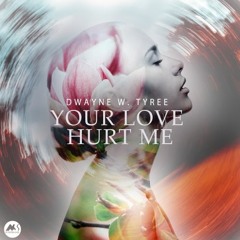 Dwayne W. Tyree - Your Love Hurt Me (Original Mix)