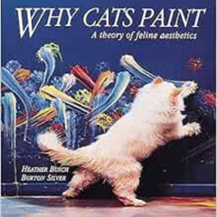 [ACCESS] EPUB 🗃️ Why Cats Paint: A Theory of Feline Aesthetics by Heather Busch,Burt