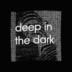 deep in the dark