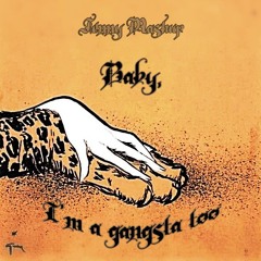 Baby, I'm a Gangsta too... - JENNY mashup (customized due to copyright)