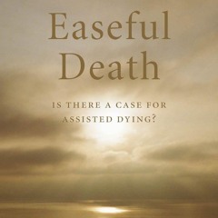 PDF/READ Easeful Death: Is there a case for assisted dying?