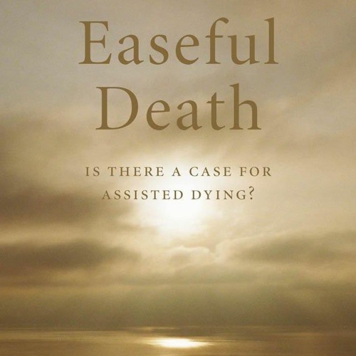 PDF/READ Easeful Death: Is there a case for assisted dying?