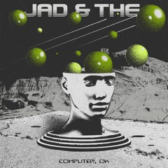 Jad & The - Computer, Ok