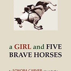 VIEW KINDLE PDF EBOOK EPUB A Girl and Five Brave Horses by  Sonora Carver 📝