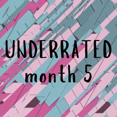 Underrated Month 5