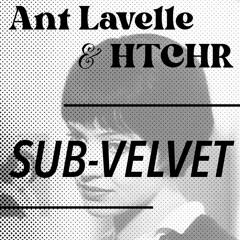 Ant Lavelle X HTCHR - Sub-Velvet