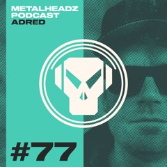 Metalheadz Podcast 77 - Adred