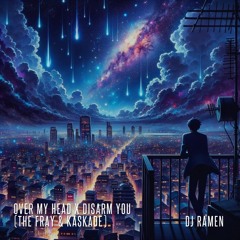 Over My Head x Disarm You (The Fray & Kaskade) | DJ Ramen Edit