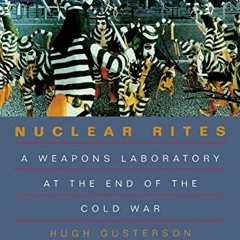 [VIEW] EBOOK EPUB KINDLE PDF Nuclear Rites: A Weapons Laboratory at the End of the Co