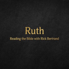 Ruth - Reading the Bible with Rick Bertrand