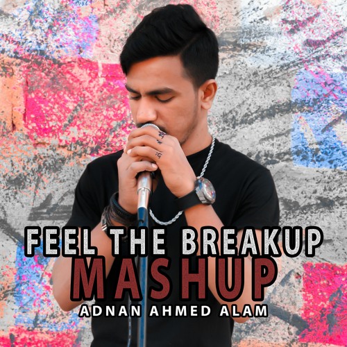 Feel The Breakup Mashup By Adnan Ahmed Alam