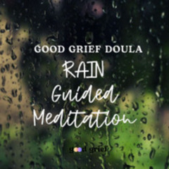 The Mindful Practice of RAIN - A Good Grief Guided Meditation