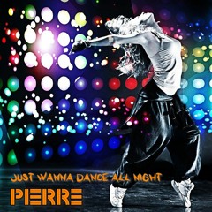 Pierre - Just Wanna Dance All Night