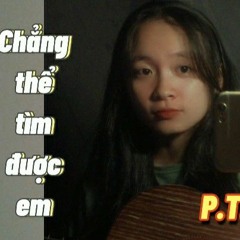 Chẳng thể tìm được em-Cover: P. T. Quỳnh