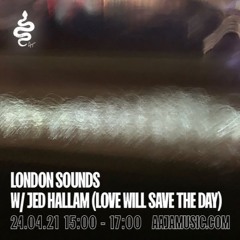London Sounds w/ Jed Hallam (Love Will Save The Day) - Aaja Music - 24 04 21