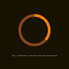 Bill Makris Touch Me (Original Mix)Eukahouse