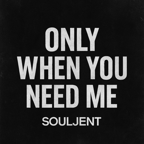 Only when you need me