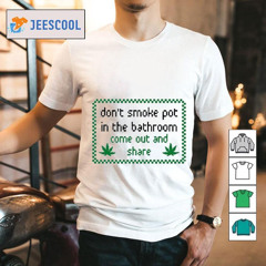 Don't Smoke In Bathroom Come Out And Share Shirt
