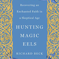 [Free] PDF 📕 Hunting Magic Eels: Recovering an Enchanted Faith in a Skeptical Age by