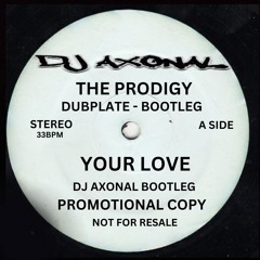 THE PRODIGY - YOUR LOVE - DJ AXONAL - DUBPLATE [[100 COPYS ONLY]] JUNGLE DNB DRUM & BASS NUSKOOL