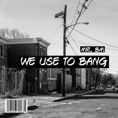We Use To Bang - (NEW SONG)