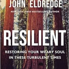 download EPUB 🗸 Resilient: Restoring Your Weary Soul in These Turbulent Times by Joh