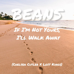 If I'm Not Yours, I'll Walk Away (Chelsea Cutler X Lost Kings)