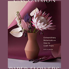 FREE PDF 📬 Uncommon Paper Flowers: Extraordinary Botanicals and How to Craft Them by