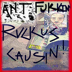 Ant Fukkin' Ruckus Causin'