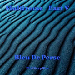 Phil DeepBlue - Bleu de Perse (Multiverse the V part)