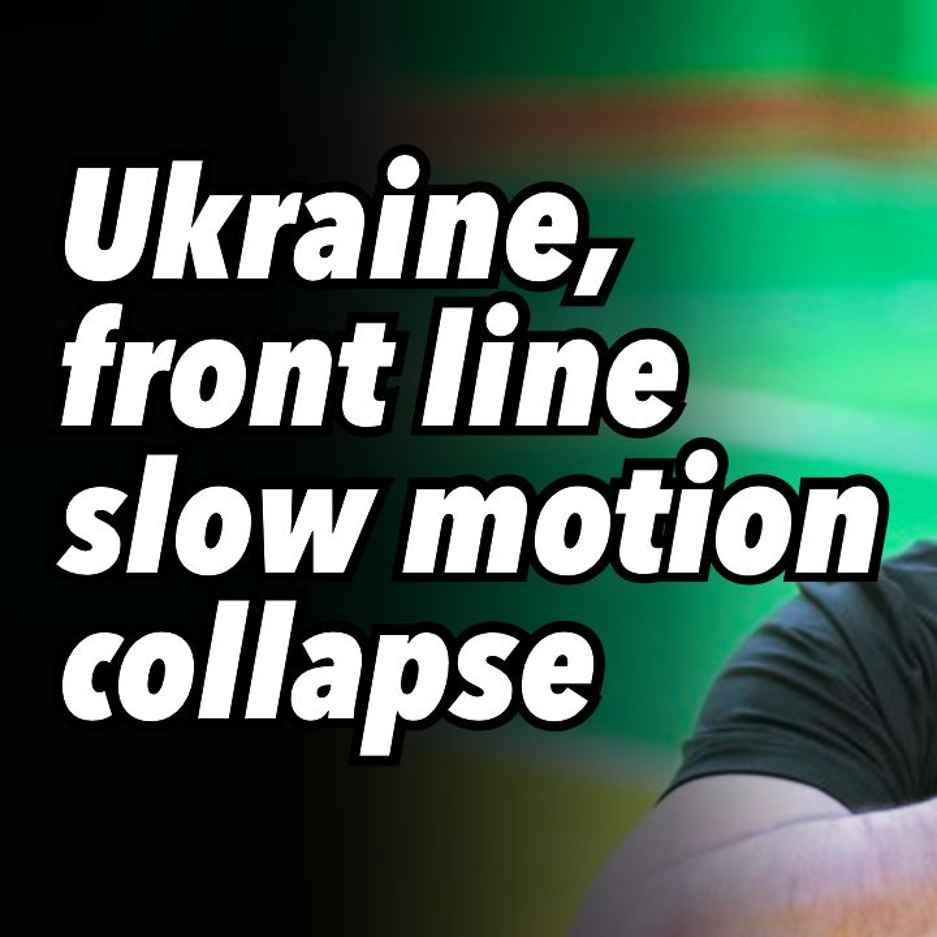 Ukraine, front line slow motion collapse