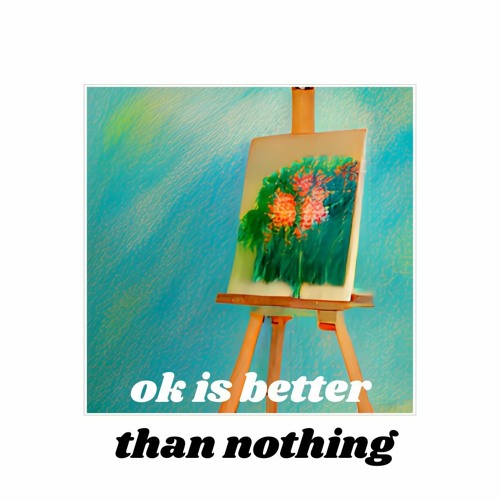 ok is better than nothing