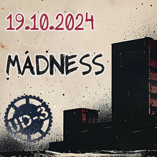 Madness @ UD3, 19.10.2024