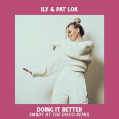 ILY & Pat Lok - Doing It Better (SMBDY At The Disco Remix)