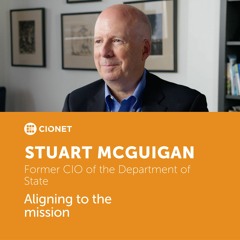 Stuart McGuigan - Former CIO of the Department of State - Aligning to the mission Podcast