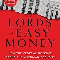 (PDF) Download The Lords of Easy Money: How the Federal Reserve Broke the American Economy BY C