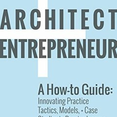 [GET] KINDLE PDF EBOOK EPUB Architect and Entrepreneur: A How-to Guide for Innovating