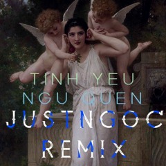 Tinh Iu Ngu Quen ( JustNgoc Remix )