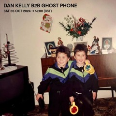Dan Kelly b2b Ghost Phone - 05 October 2024