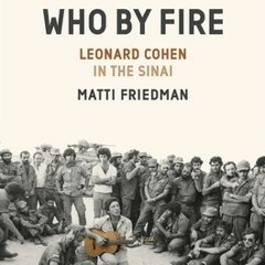 PDF Download Who by Fire: Leonard Cohen in the Sinai - Matti Friedman