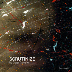 Scrutinize by Deep Traveller - Session 008