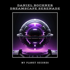 PREMIERE: Daniel Bochner - Dreamscape Serenade (Orginal Mix) MY PLANET RECORDS