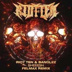 Riot Ten & Bandlez-Sheesh(Felmax Remix)