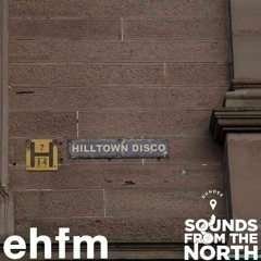 EH-FM Presents : Sounds From the North w/ Hilltown Disco