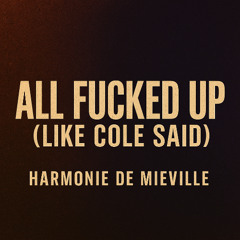 All fucked up (like Cole Said)