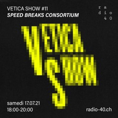 Vetica Show #11 - Speed Breaks Consortium - 17.07.21