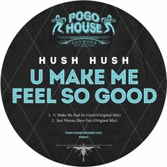 HUSH HUSH - U Make Me Feel So Good [PHR341] Pogo House Rec / 15th April 2022