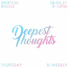 Brixton Radio presents: Deepest Thoughts (08/04-21)